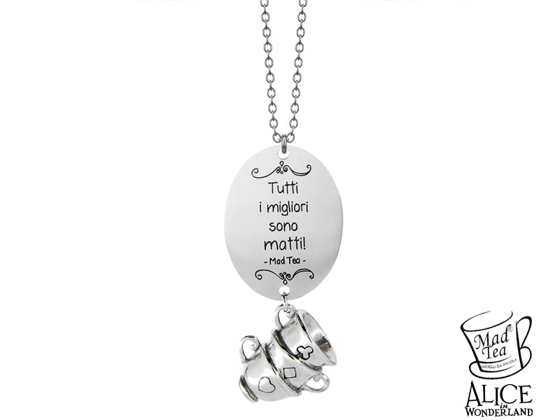 Questa collana è dedicata alla "follia" del Cappellaio Matto e rappresenta un vero e proprio elogio alla sua esuberanza e alla simpatia che, a modo nostro, contraddistinguono ciascuno di noi!  Ciondolo composto da targhetta con incisa la celebre frase di Alice "Tutti i migliori sono matti!" e tre tazzine impilate pendenti arricchite dai semi delle carte.